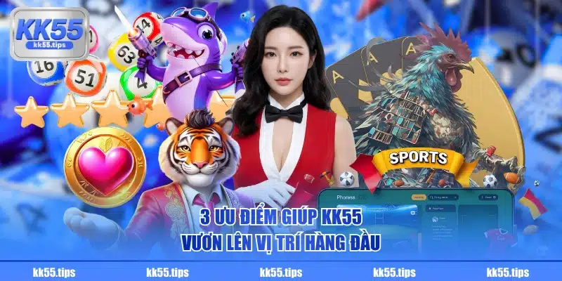 3 ưu điểm giúp KK55 vươn lên vị trí hàng đầu