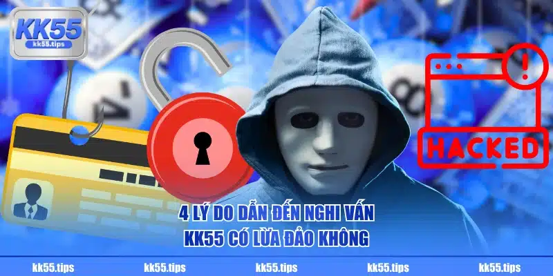 4 lý do dẫn đến nghi vấn KK55 có lừa đảo không