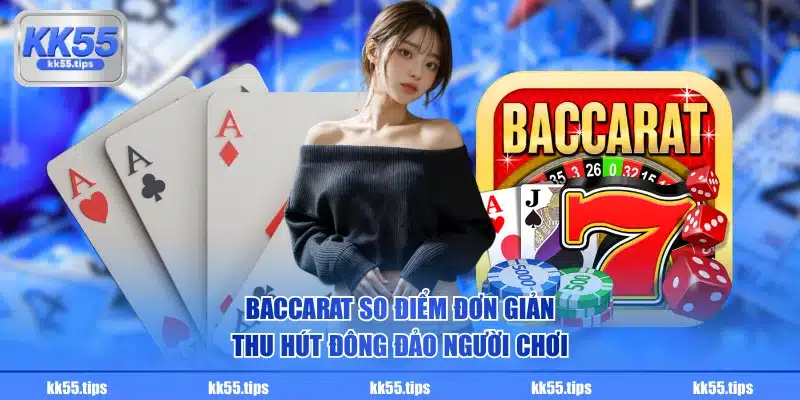 Baccarat so điểm đơn giản thu hút đông đảo người chơi
