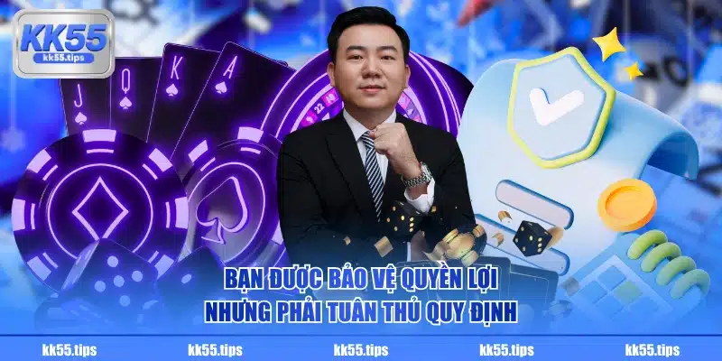 Bạn được bảo vệ quyền lợi nhưng phải tuân thủ quy định