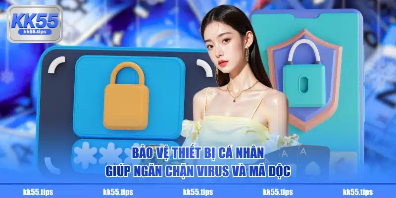 Bảo vệ thiết bị cá nhân giúp ngăn chặn virus và mã độc