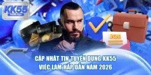 Cập Nhật Tin Tuyển Dụng KK55 - Việc Làm Hấp Dẫn Năm 2026