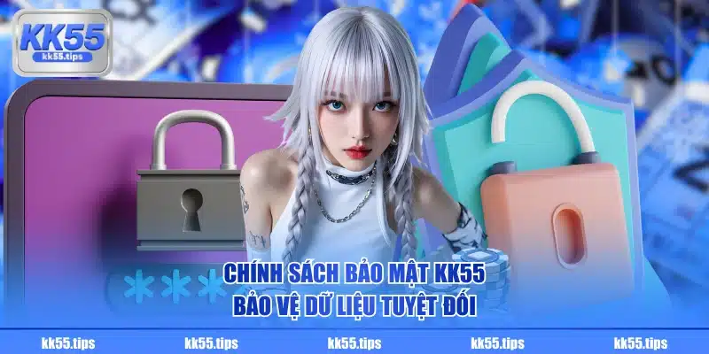 Chính sách bảo mật KK55 bảo vệ dữ liệu tuyệt đối