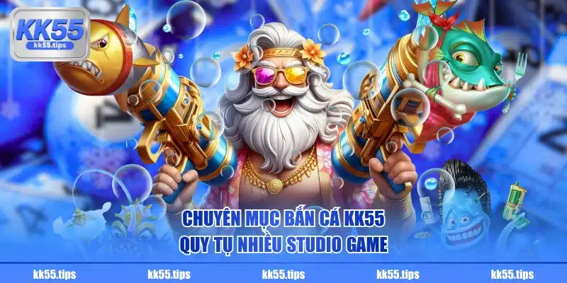 Chuyên mục Bắn Cá KK55 quy tụ nhiều studio game