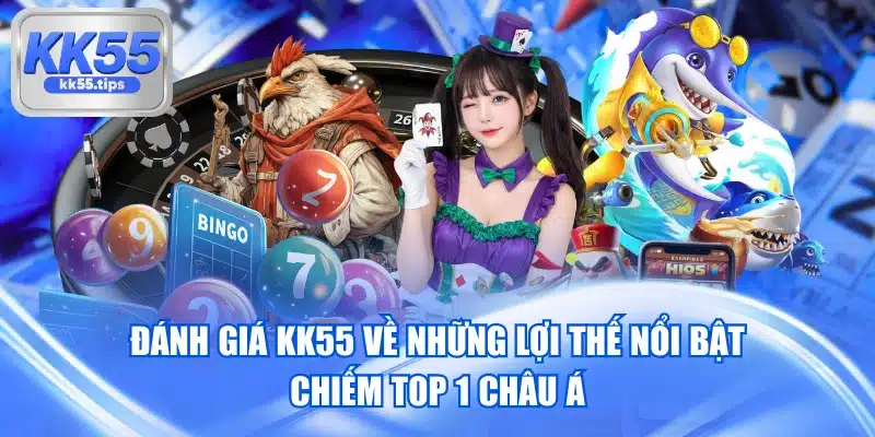 Đánh Giá KK55 Về Những Lợi Thế Nổi Bật Chiếm Top 1 Châu Á