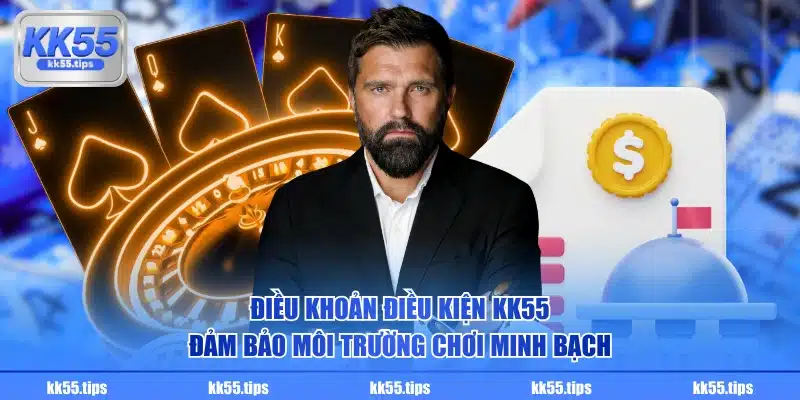 Điều khoản điều kiện KK55 đảm bảo môi trường chơi minh bạch