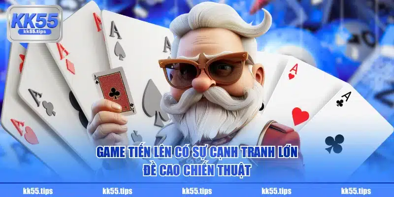 Game Tiến Lên có sự cạnh tranh lớn, đề cao chiến thuật