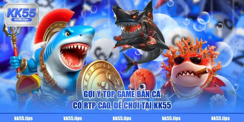 Gợi ý top game bắn cá có RTP cao, dễ chơi tại KK55