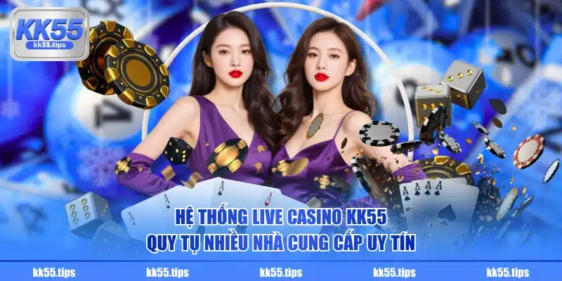 Hệ thống Live Casino KK55 quy tụ nhiều nhà cung cấp uy tín