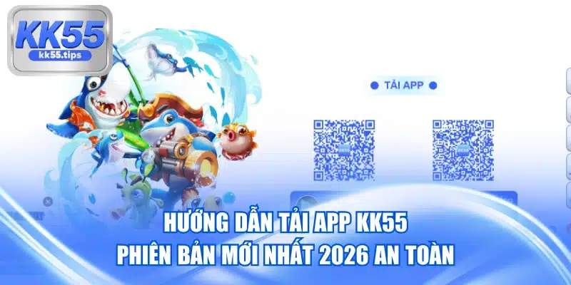 Hướng Dẫn Tải App KK55 Phiên Bản Mới Nhất 2026 An Toàn