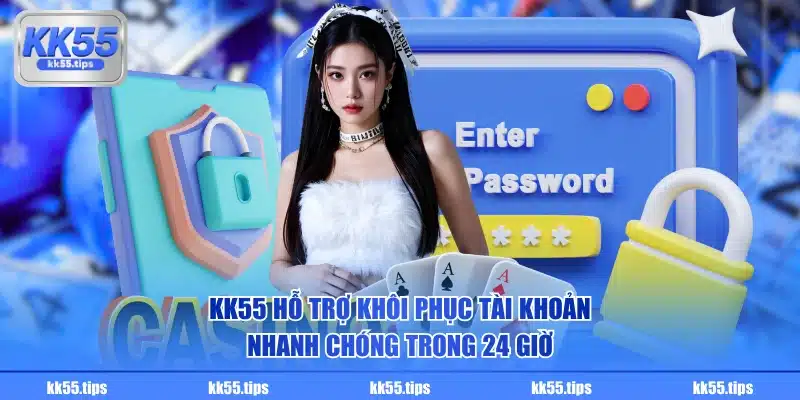 KK55 hỗ trợ khôi phục tài khoản nhanh chóng trong 24 giờ