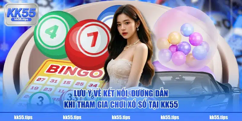 Lưu ý về kết nối, đường dẫn khi tham gia chơi xổ số tại KK55