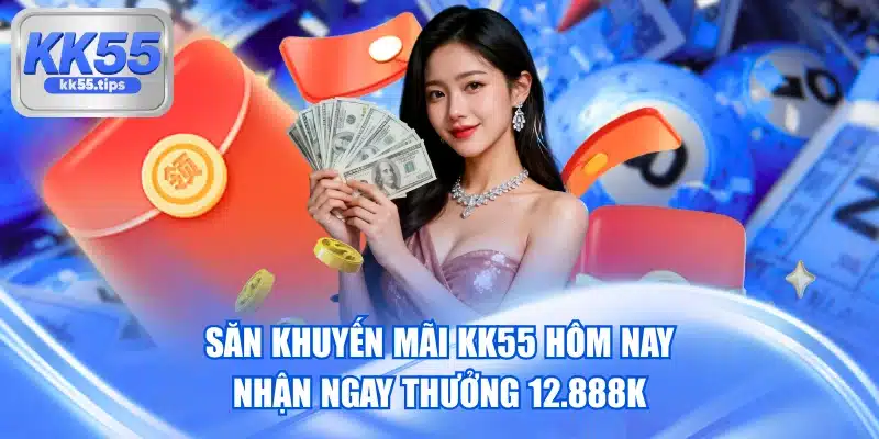Săn Khuyến Mãi KK55 Hôm Nay, Nhận Ngay Thưởng 12.888K