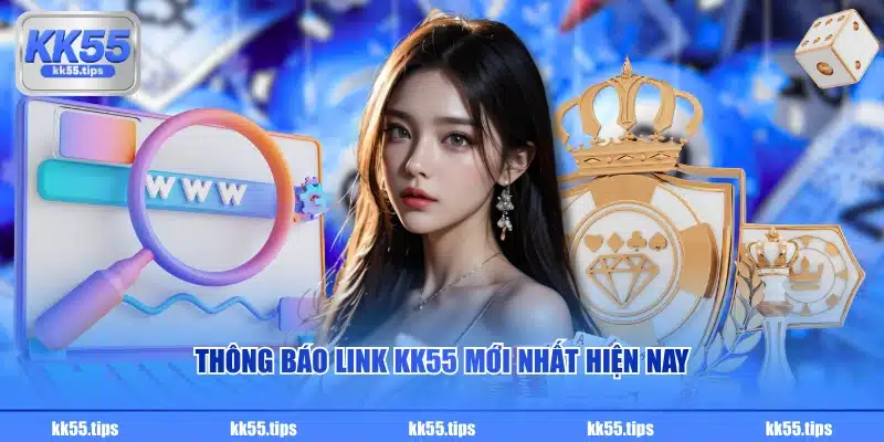 Thông báo link KK55 mới nhất hiện nay