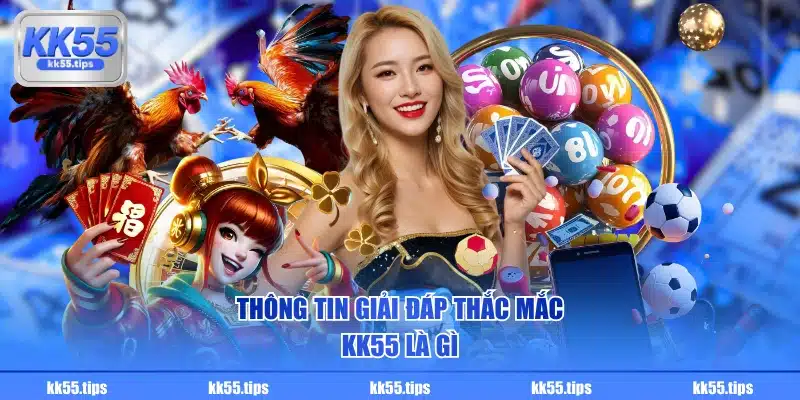 Thông tin giải đáp thắc mắc KK55 là gì