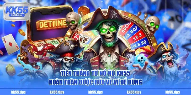 Tiền thắng từ nổ hũ KK55 hoàn toàn được rút về ví để dùng