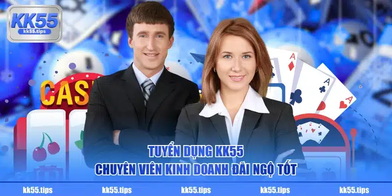 Tuyển dụng KK55 chuyên viên kinh doanh đãi ngộ tốt