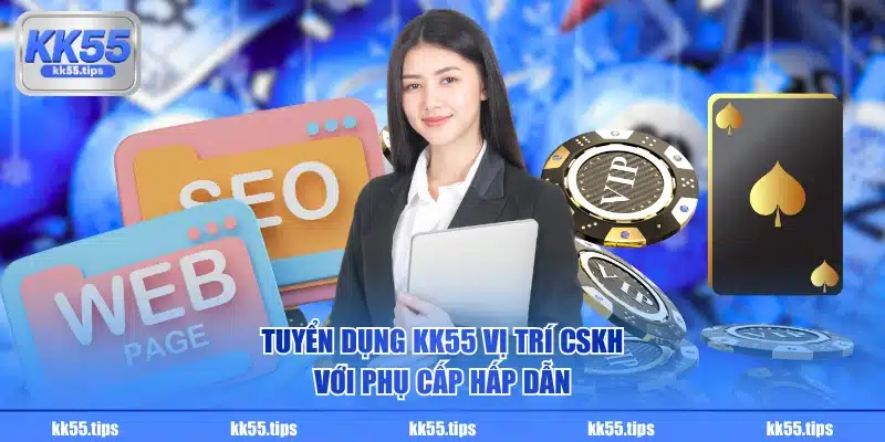 Tuyển dụng KK55 vị trí CSKH với phụ cấp hấp dẫn