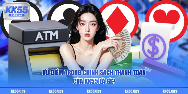 Ưu điểm trong chính sách thanh toán của KK55 là gì?