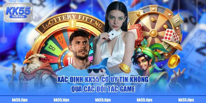 Xác định KK55 có uy tín không qua các đối tác game